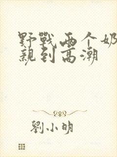 野战两个奶头被亲到高潮