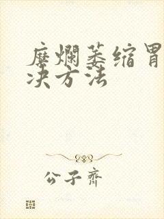 糜烂萎缩胃炎解决方法