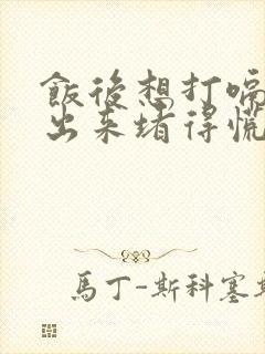 饭后想打嗝又不出来堵得慌什么病