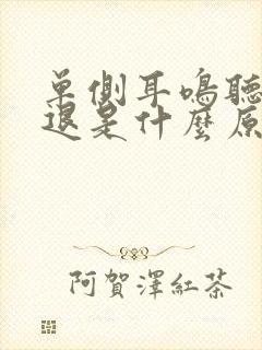 单侧耳鸣听力减退是什么原因