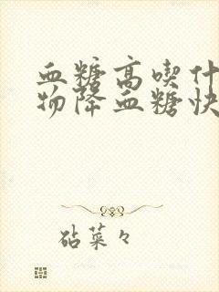 血糖高吃什么食物降血糖快