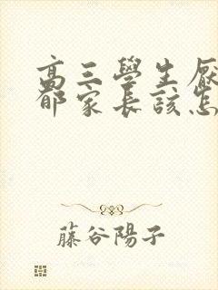 高三学生厌学抑郁家长该怎么疏导