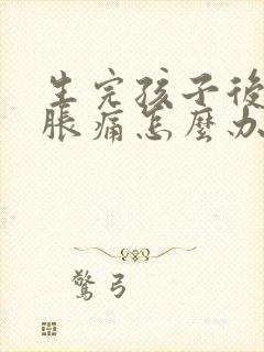 生完孩子后乳房胀痛怎么办