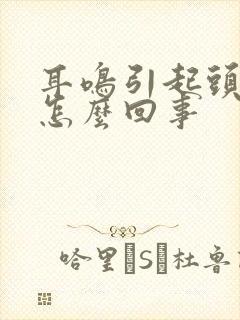 耳鸣引起头晕是怎么回事