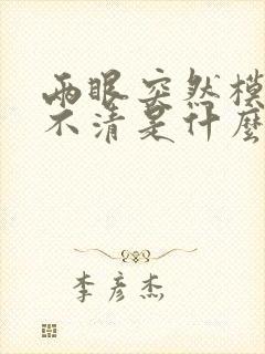 两眼突然模糊看不清是什么原因