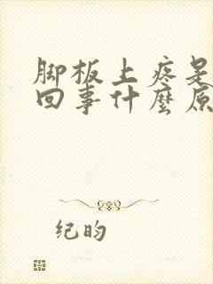 脚板上疼是怎么回事什么原因