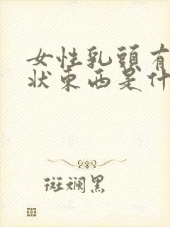 女性乳头有颗粒状东西是什么原因