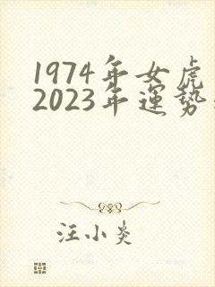 1974年女虎2023年运势运程