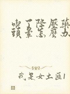 吃了降压药还是头晕怎么办