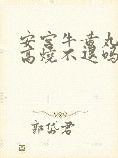 安宫牛黄丸治疗高烧不退吗