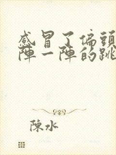 感冒了偏头痛一阵一阵的跳痛