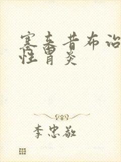 塞来昔布治萎缩性胃炎