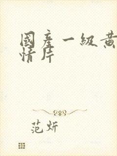 国产一级黄色激情片