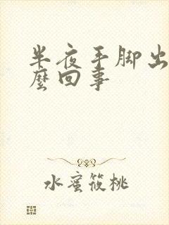 半夜手脚出汗怎么回事