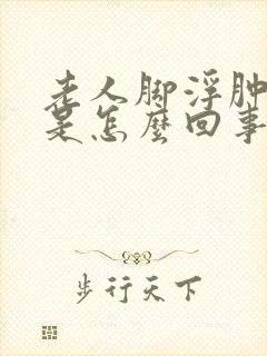 老人脚浮肿发紫是怎么回事