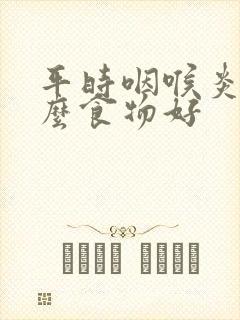 平时咽喉炎吃什么食物好