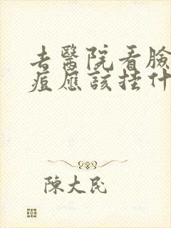 去医院看脸上痘痘应该挂什么科