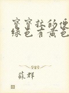 宝宝拉的便便是绿色有黄色颗粒状