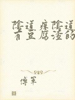 阴道痒阴道里面有豆腐渣的东西