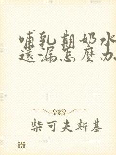 哺乳期奶水不足还漏怎么办?