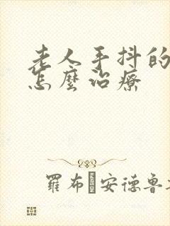 老人手抖的厉害怎么治疗