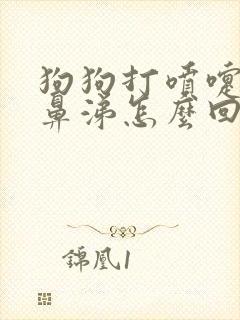 狗狗打喷嚏流黄鼻涕怎么回事