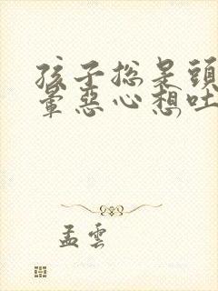 孩子总是头疼头晕恶心想吐是怎么回事