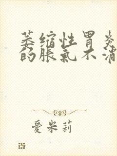 萎缩性胃炎引起的胀气不消化怎么办