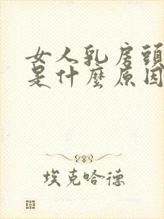 女人乳房头肿疼是什么原因