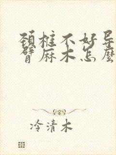 颈椎不好导致手臂麻木怎么缓解