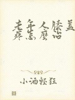 老年人膝盖特别疼怎么治