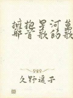 拥抱星河万里是哪首歌的歌词