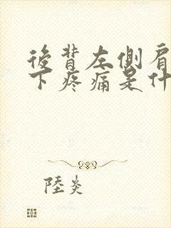 后背左侧肩胛骨下疼痛是什么原因