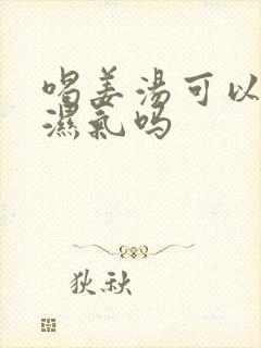 喝姜汤可以去除湿气吗