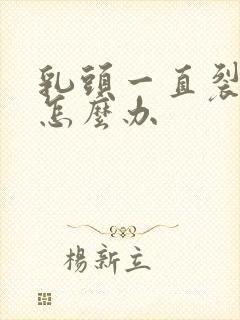 乳头一直裂开了怎么办