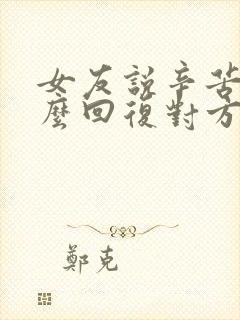 女友说辛苦了怎么回复对方高情商