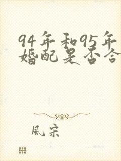 94年和95年婚配是否合适