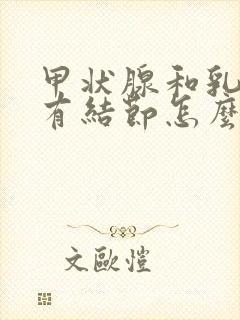 甲状腺和乳腺都有结节怎么办