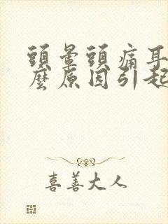 头晕头痛耳鸣什么原因引起的呢