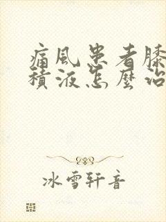 痛风患者膝盖有积液怎么治疗封面