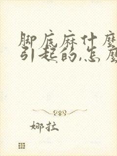 脚底麻什么原因引起的,怎么解决