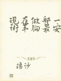 现在做哪一种手术丰胸最安全封面