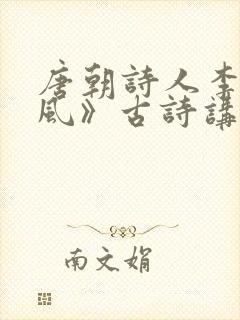 唐朝诗人李峤《风》古诗讲解