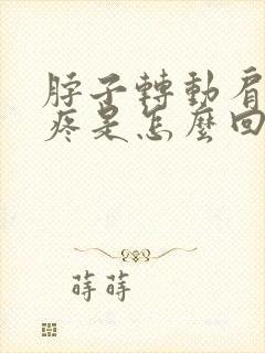 脖子转动肩膀就疼是怎么回事