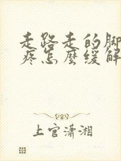 走路走的脚后跟疼怎么缓解