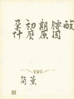 孕初期腰酸背痛什么原因