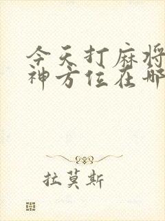 今天打麻将的财神方位在哪一方