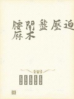 腰间盘压迫左腿麻木