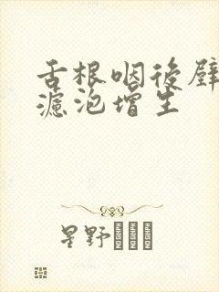 舌根咽后壁淋巴滤泡增生