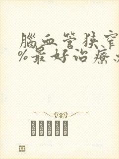 脑血管狭窄80%最好治疗办法